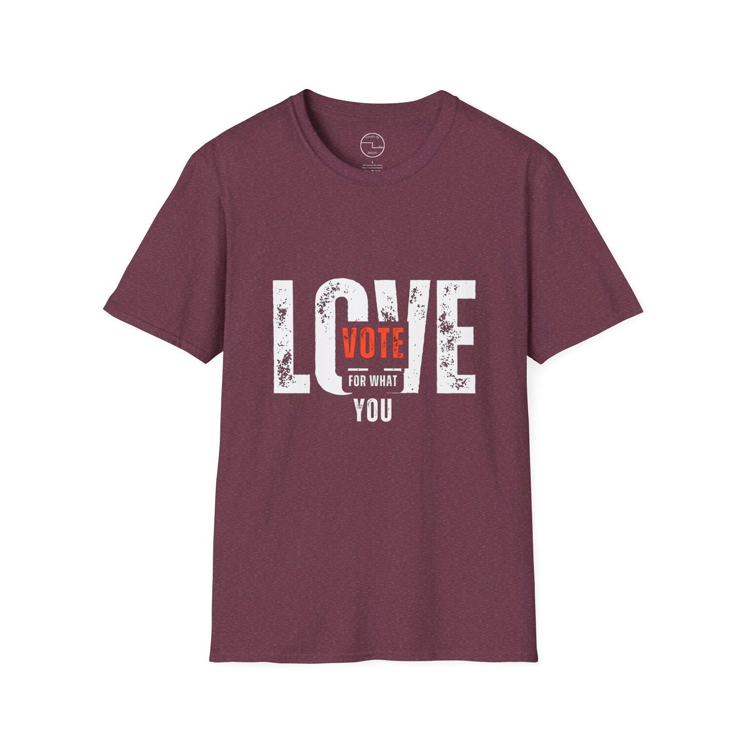 Unisex "VOTE FOR WHAT YOU LOVE" Election Softstyle T-Shirt – 100% Cotton, Classic Fit, Ethical & Comfortable