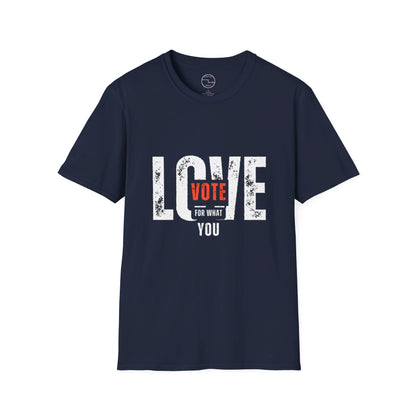 Unisex "VOTE FOR WHAT YOU LOVE" Election Softstyle T-Shirt – 100% Cotton, Classic Fit, Ethical & Comfortable