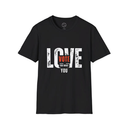 Unisex "VOTE FOR WHAT YOU LOVE" Election Softstyle T-Shirt – 100% Cotton, Classic Fit, Ethical & Comfortable