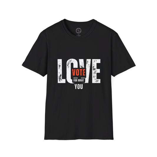 Unisex "VOTE FOR WHAT YOU LOVE" Election Softstyle T-Shirt – 100% Cotton, Classic Fit, Ethical & Comfortable