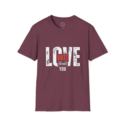 Unisex "VOTE FOR WHAT YOU LOVE" Election Softstyle T-Shirt – 100% Cotton, Classic Fit, Ethical & Comfortable