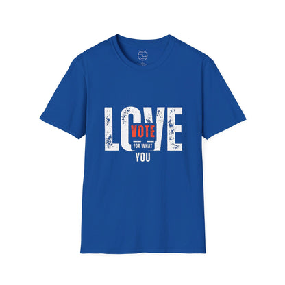 Unisex "VOTE FOR WHAT YOU LOVE" Election Softstyle T-Shirt – 100% Cotton, Classic Fit, Ethical & Comfortable
