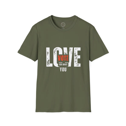 Unisex "VOTE FOR WHAT YOU LOVE" Election Softstyle T-Shirt – 100% Cotton, Classic Fit, Ethical & Comfortable